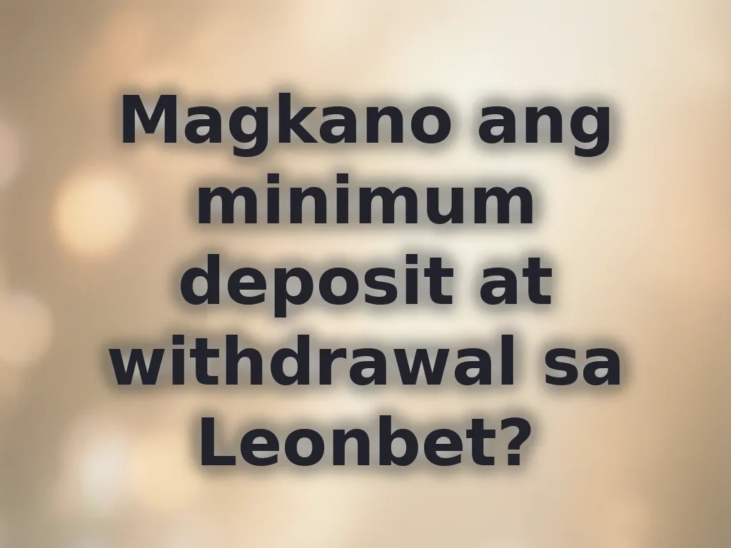 Magkano ang minimum deposit at withdrawal sa Leonbet?