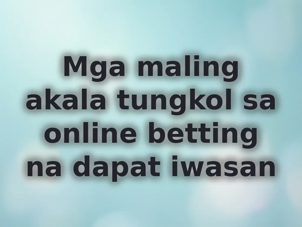 Mga maling akala tungkol sa online betting na dapat iwasan